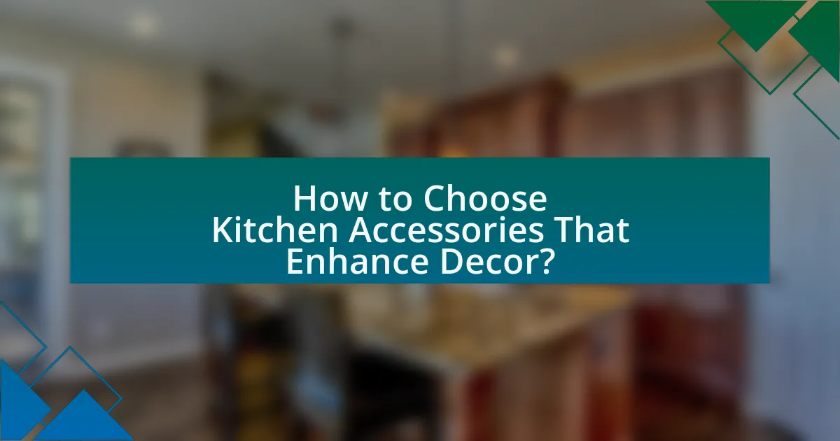 How to Choose Kitchen Accessories That Enhance Decor?