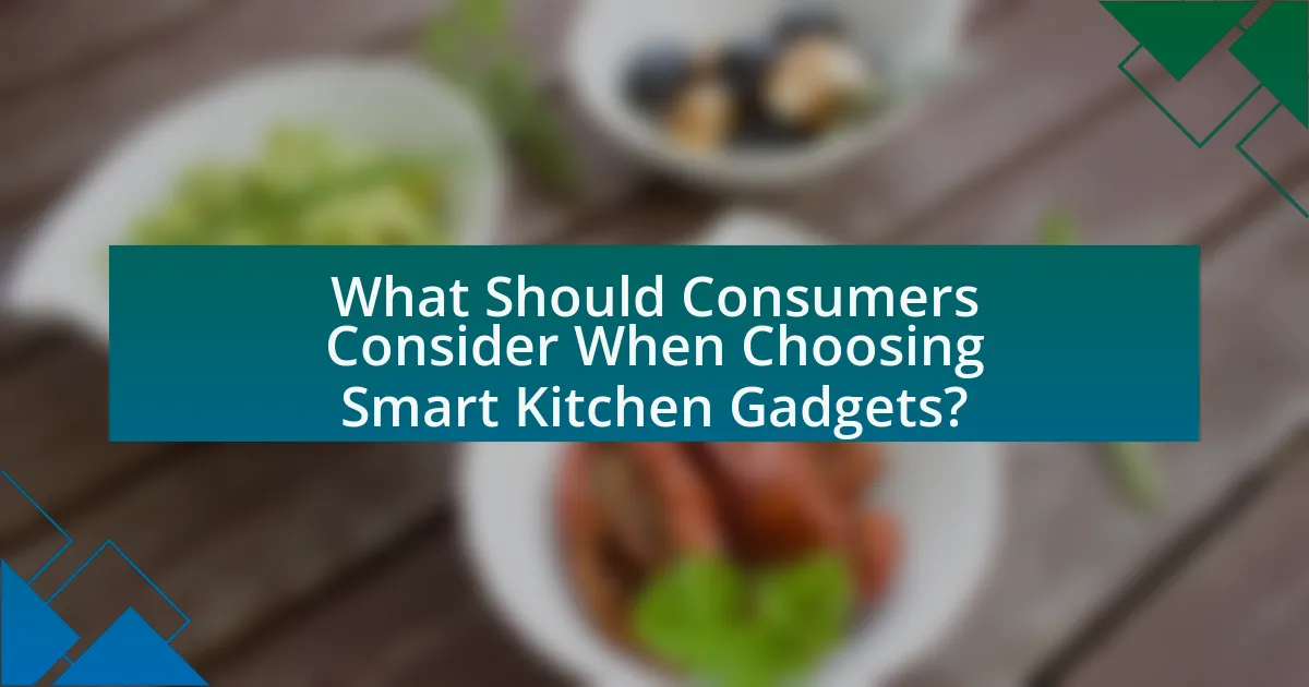 What Should Consumers Consider When Choosing Smart Kitchen Gadgets?