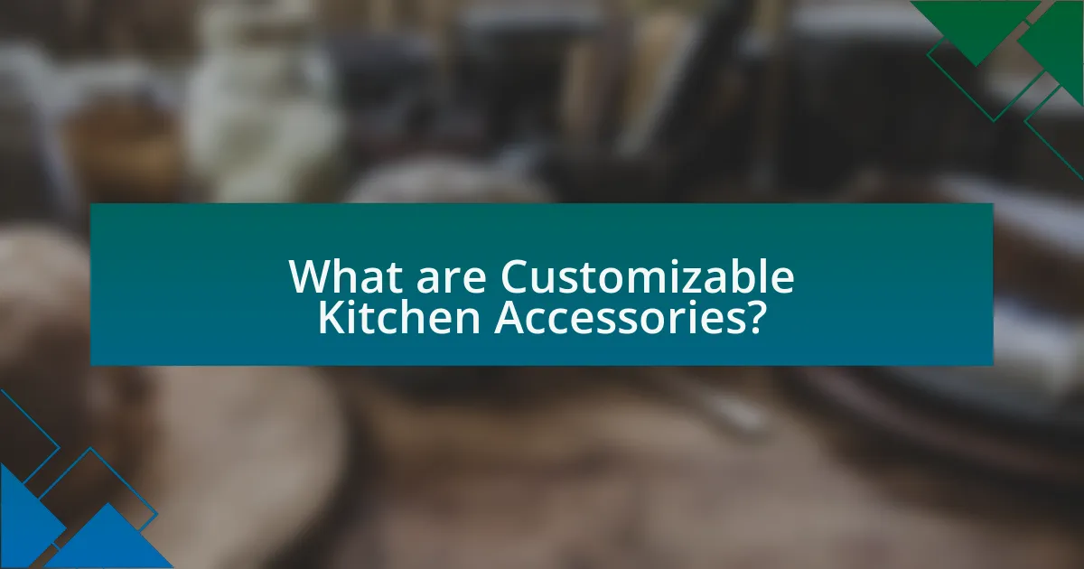 What are Customizable Kitchen Accessories?