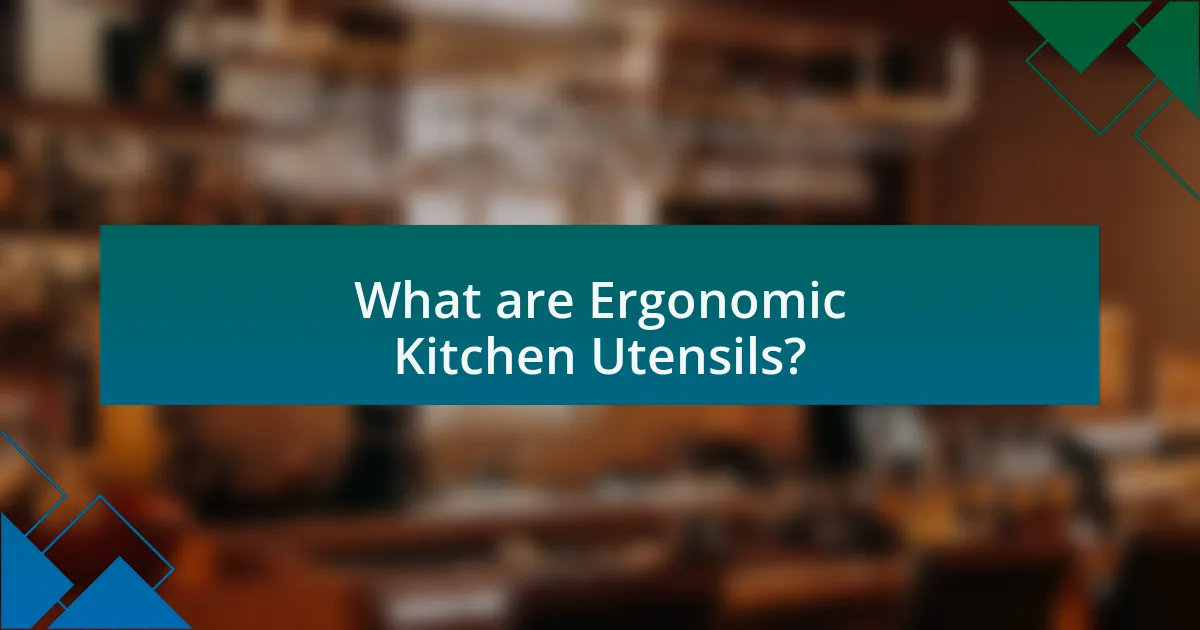 What are Ergonomic Kitchen Utensils?
