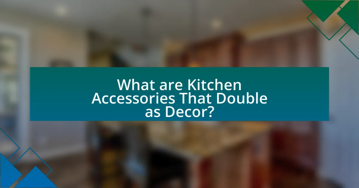 What are Kitchen Accessories That Double as Decor?