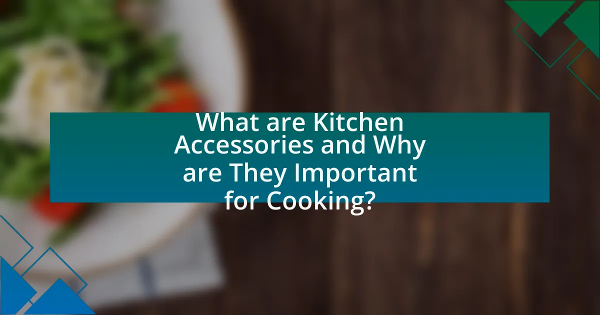 What are Kitchen Accessories and Why are They Important for Cooking?