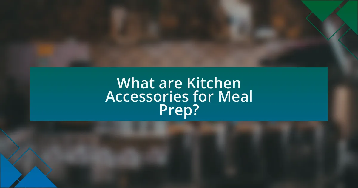 What are Kitchen Accessories for Meal Prep?