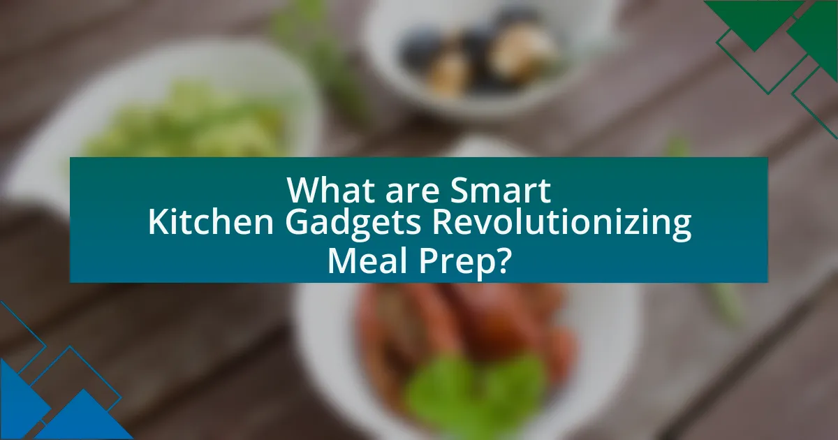 What are Smart Kitchen Gadgets Revolutionizing Meal Prep?