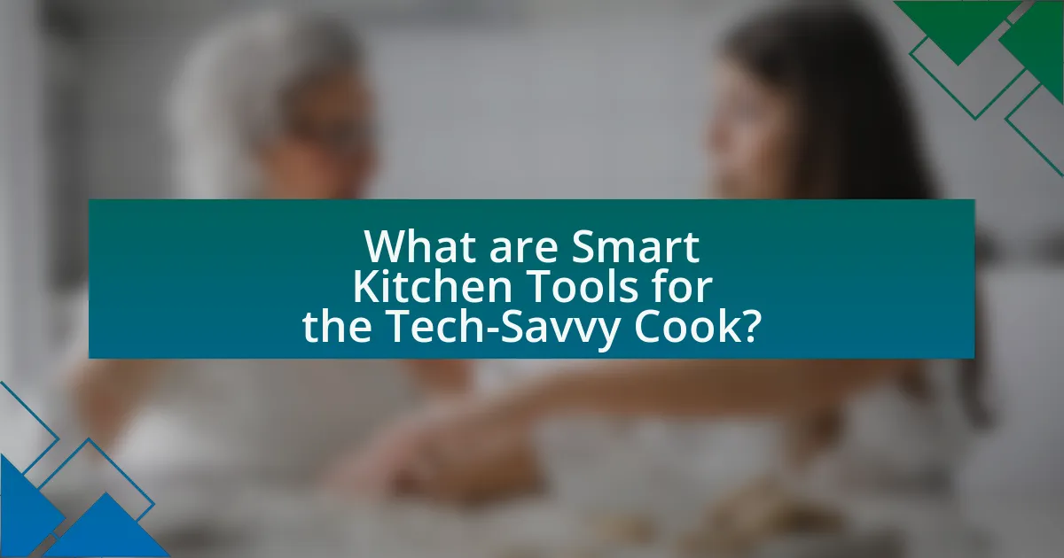 What are Smart Kitchen Tools for the Tech-Savvy Cook?