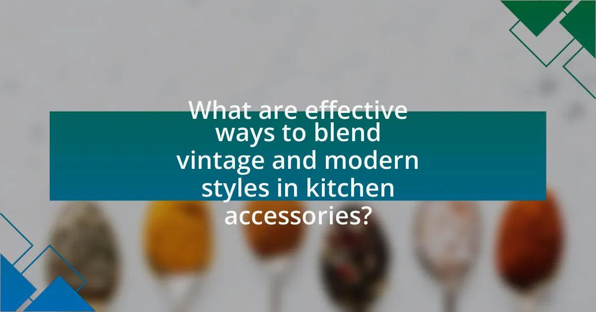 What are effective ways to blend vintage and modern styles in kitchen accessories?