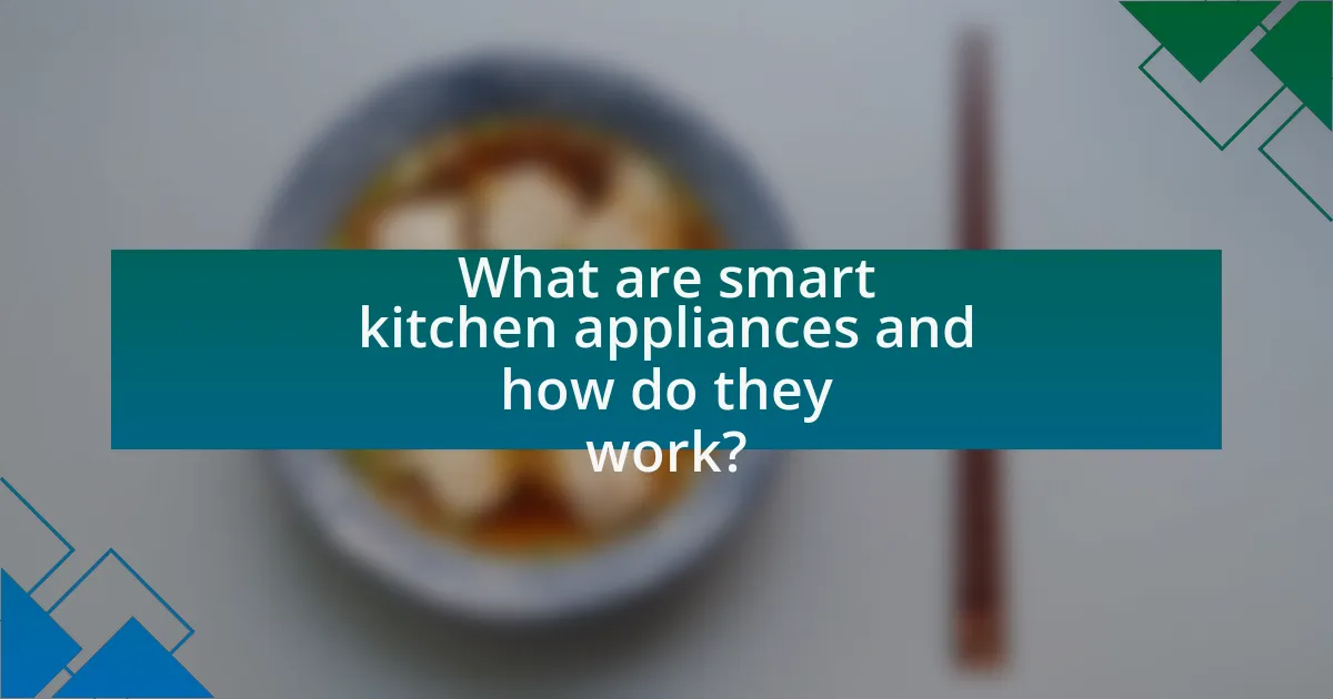What are smart kitchen appliances and how do they work?