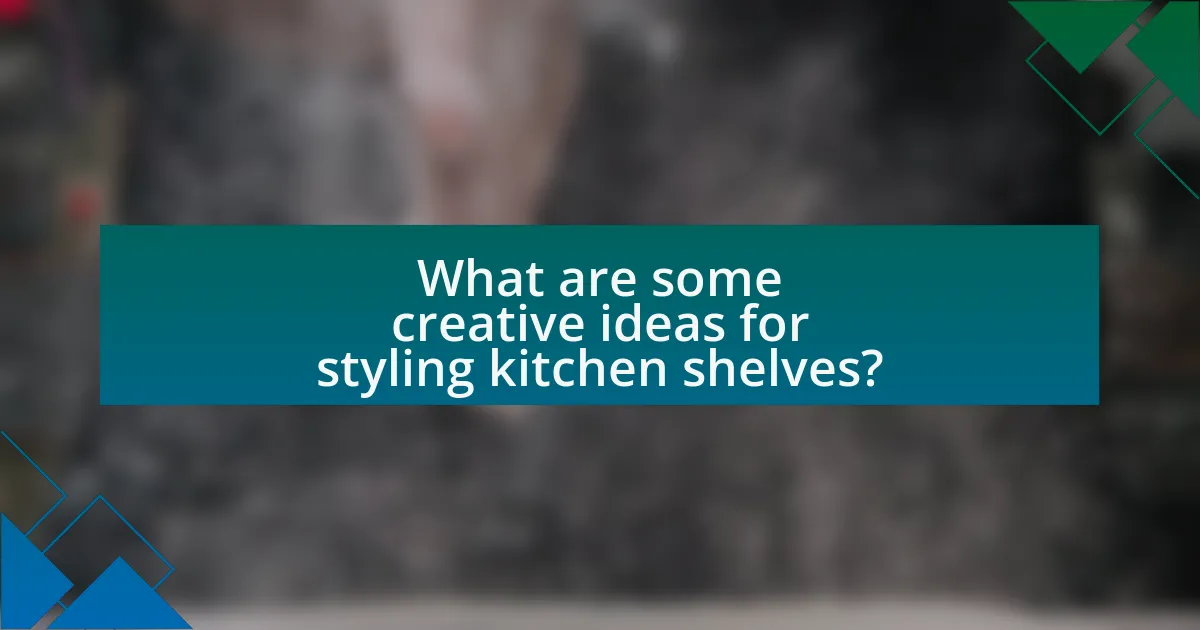 What are some creative ideas for styling kitchen shelves?