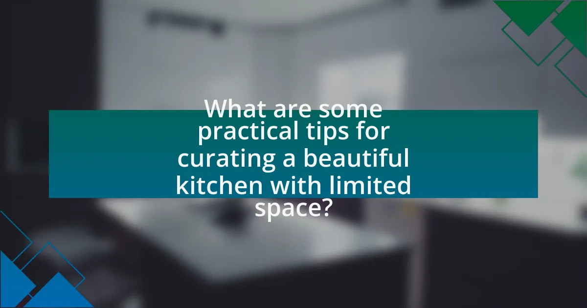 What are some practical tips for curating a beautiful kitchen with limited space?