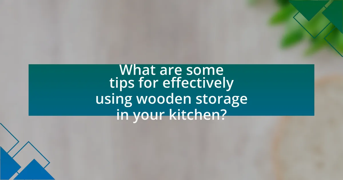 What are some tips for effectively using wooden storage in your kitchen?