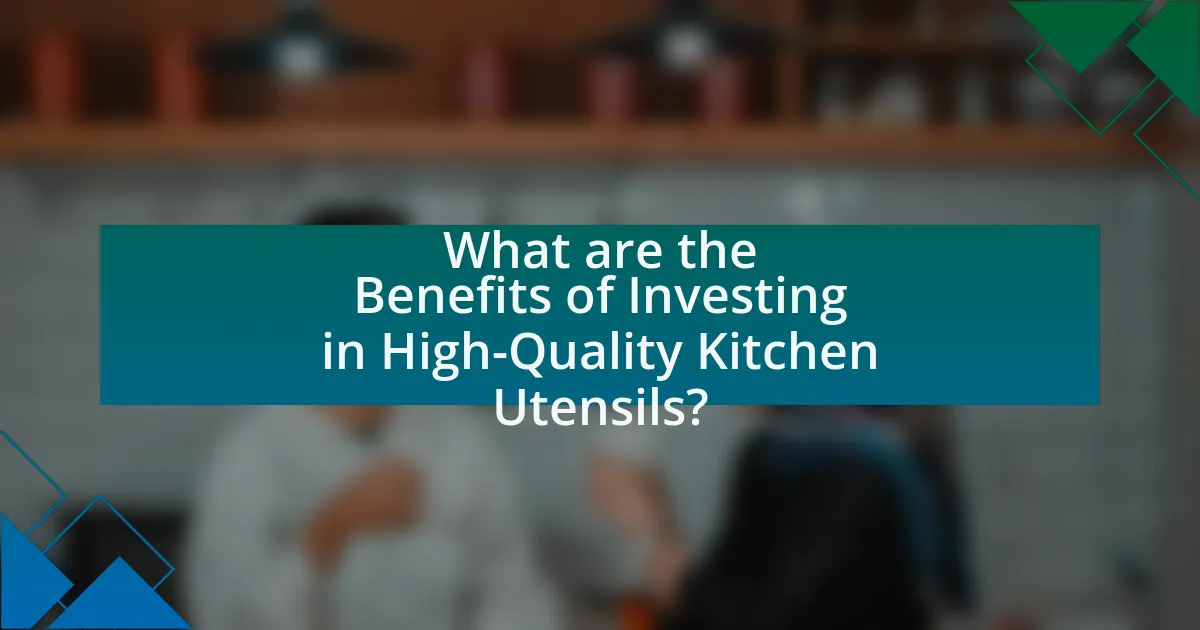 What are the Benefits of Investing in High-Quality Kitchen Utensils?