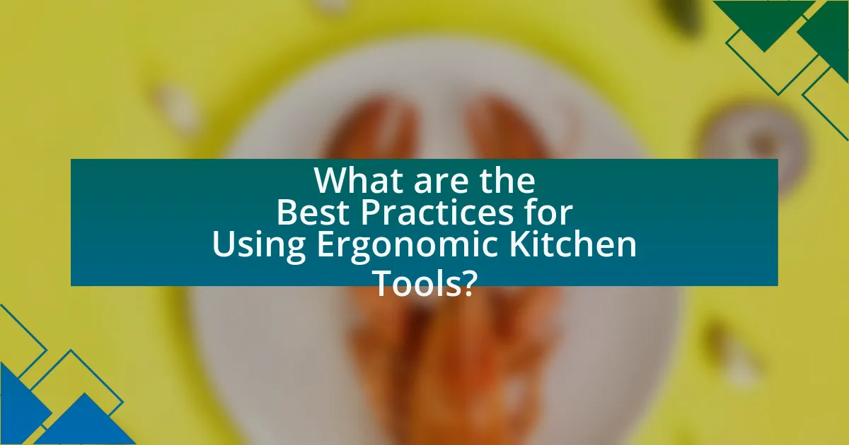What are the Best Practices for Using Ergonomic Kitchen Tools?