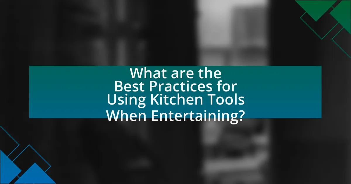 What are the Best Practices for Using Kitchen Tools When Entertaining?