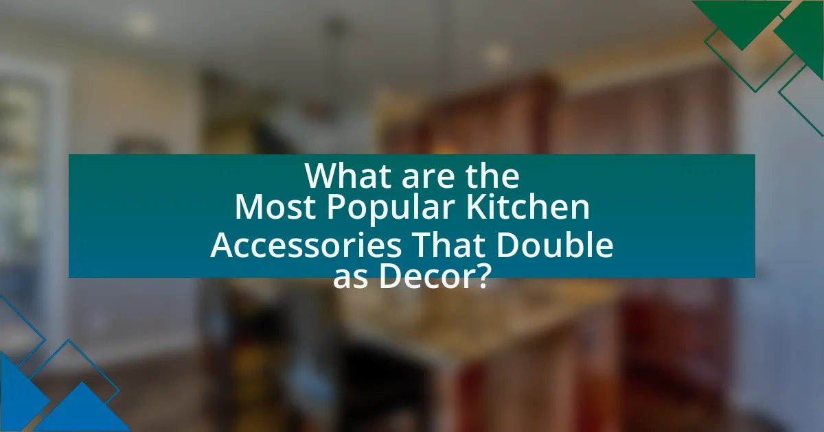 What are the Most Popular Kitchen Accessories That Double as Decor?