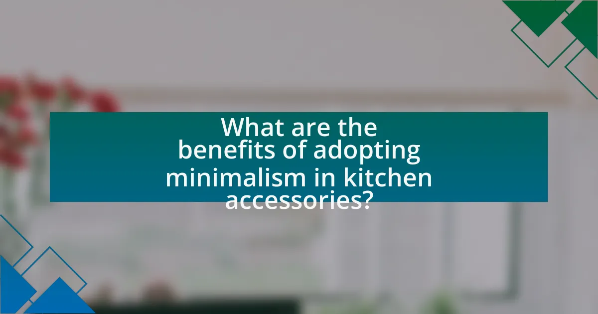 What are the benefits of adopting minimalism in kitchen accessories?