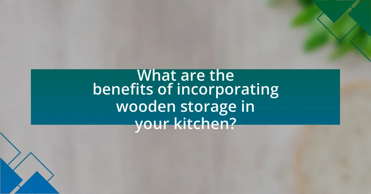 What are the benefits of incorporating wooden storage in your kitchen?