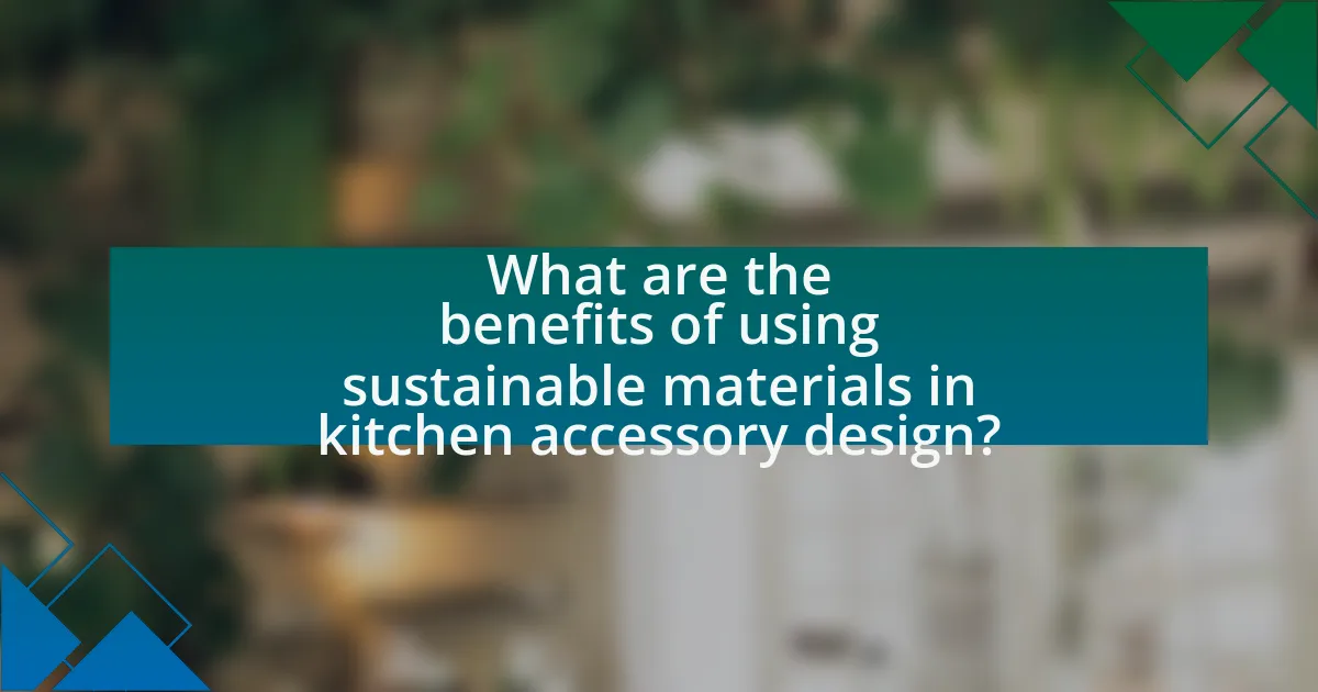What are the benefits of using sustainable materials in kitchen accessory design?