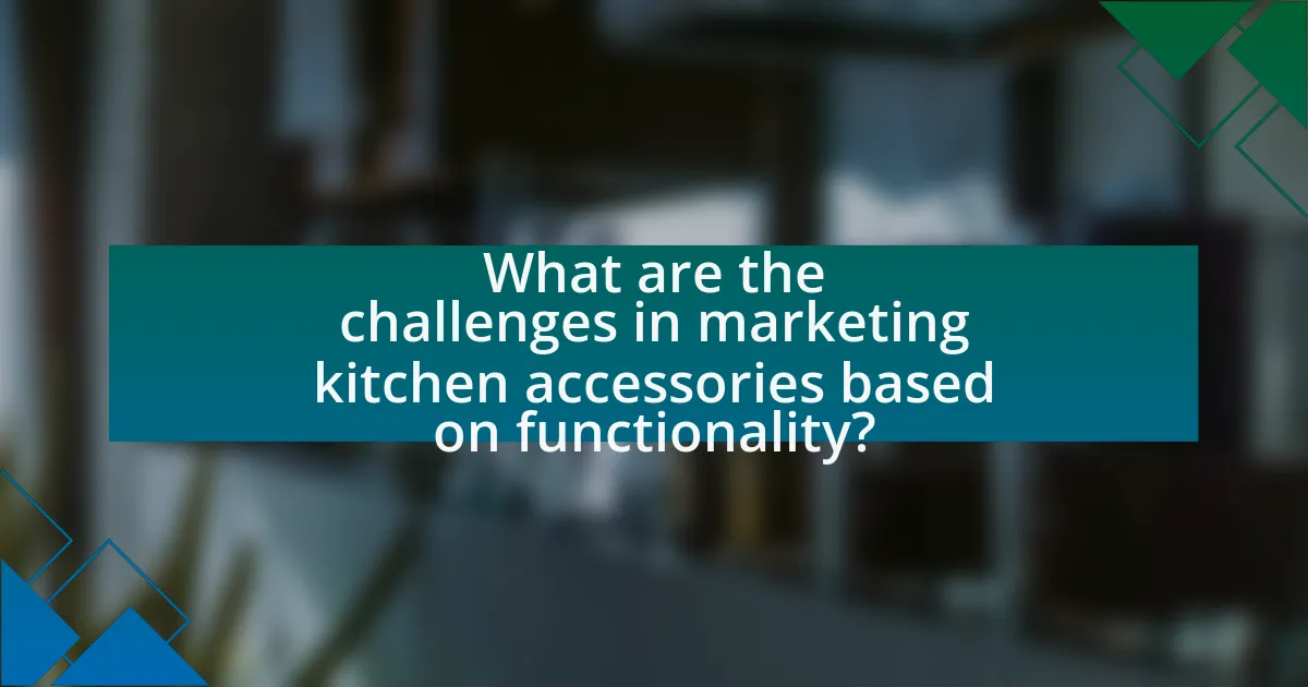 What are the challenges in marketing kitchen accessories based on functionality?