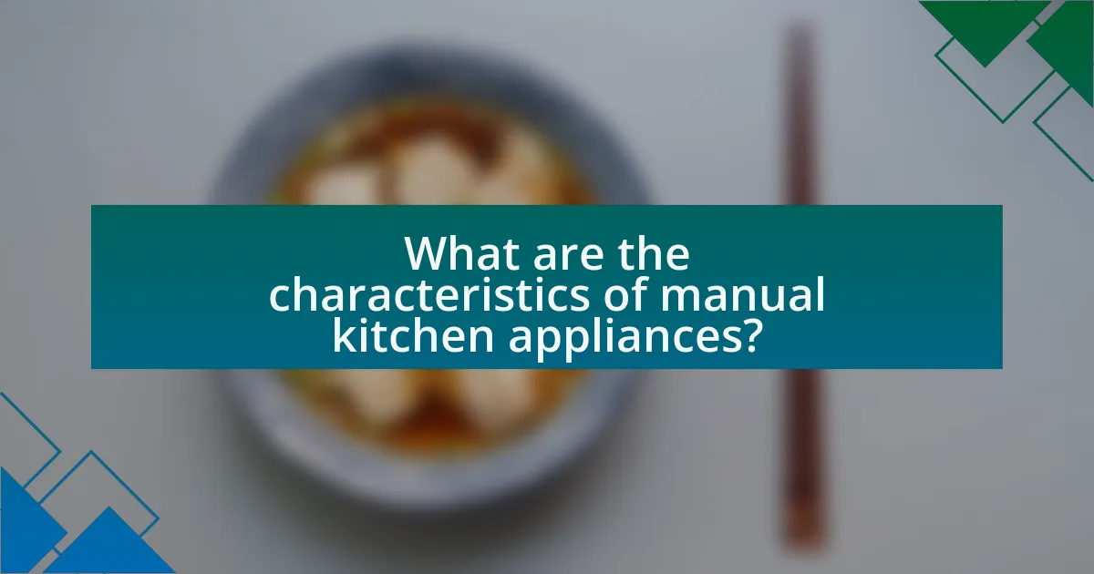 What are the characteristics of manual kitchen appliances?