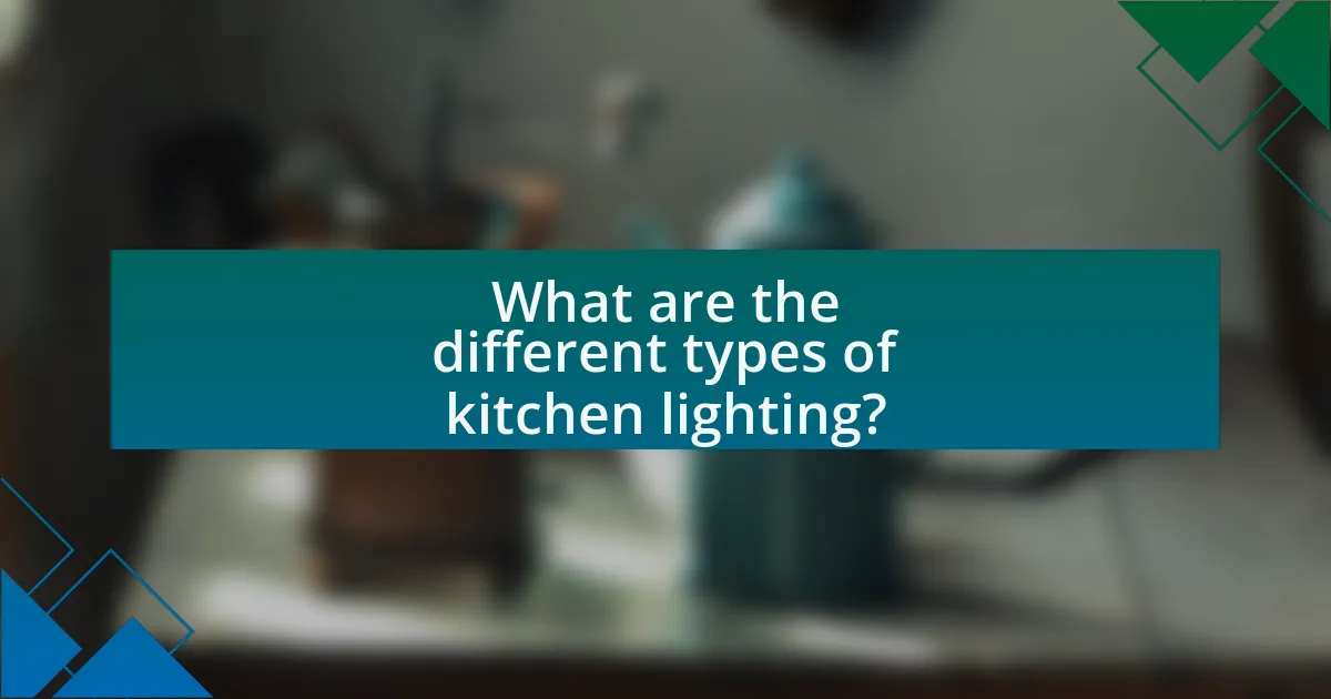 What are the different types of kitchen lighting?
