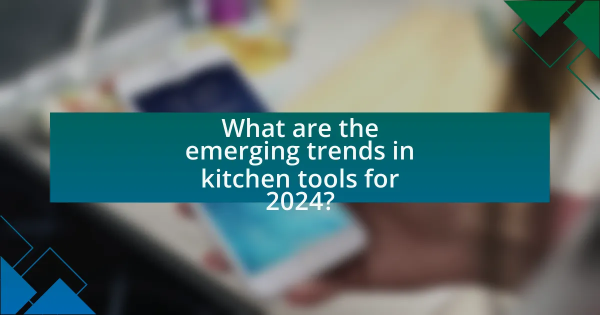 What are the emerging trends in kitchen tools for 2024?