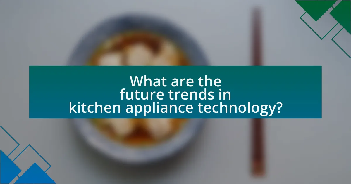 What are the future trends in kitchen appliance technology?