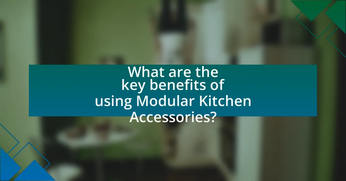 What are the key benefits of using Modular Kitchen Accessories?