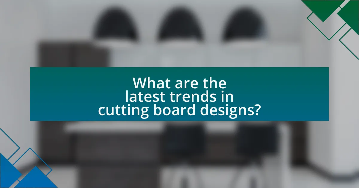 What are the latest trends in cutting board designs?