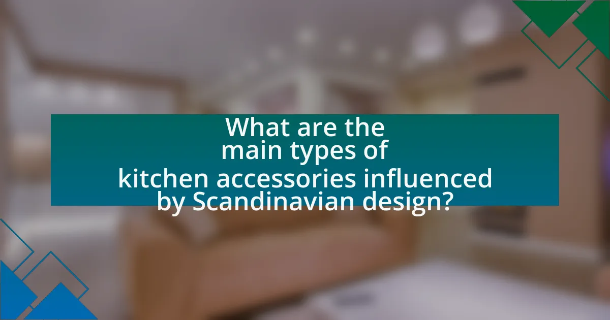What are the main types of kitchen accessories influenced by Scandinavian design?