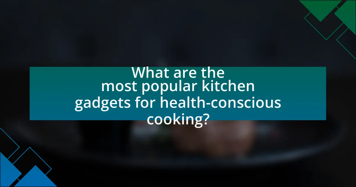 What are the most popular kitchen gadgets for health-conscious cooking?