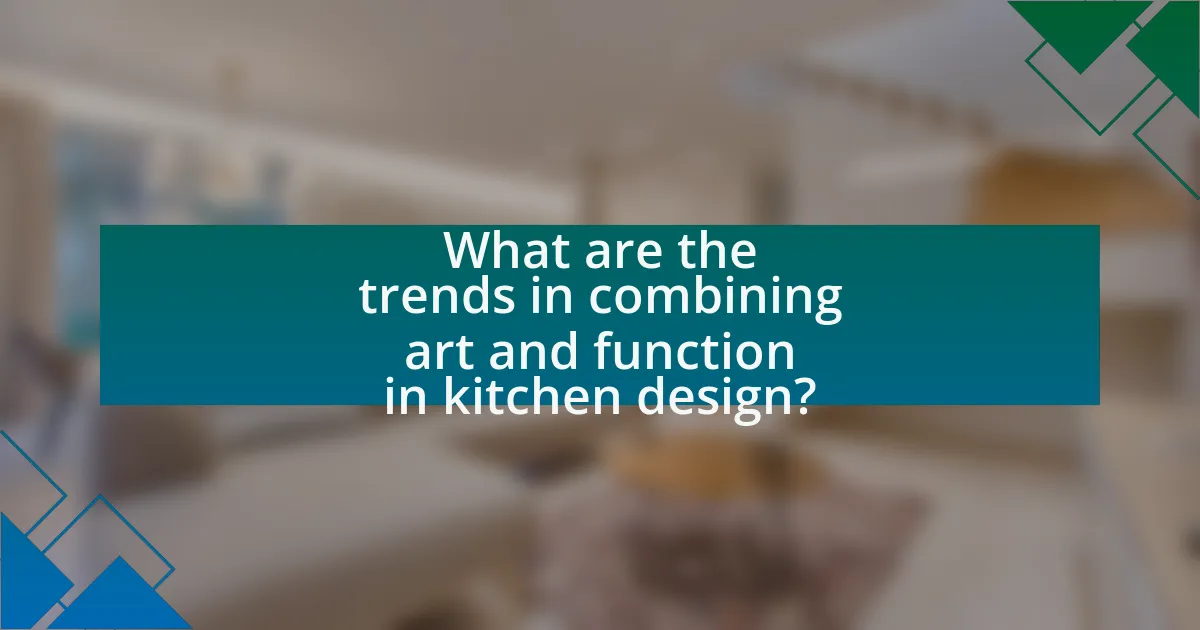 What are the trends in combining art and function in kitchen design?
