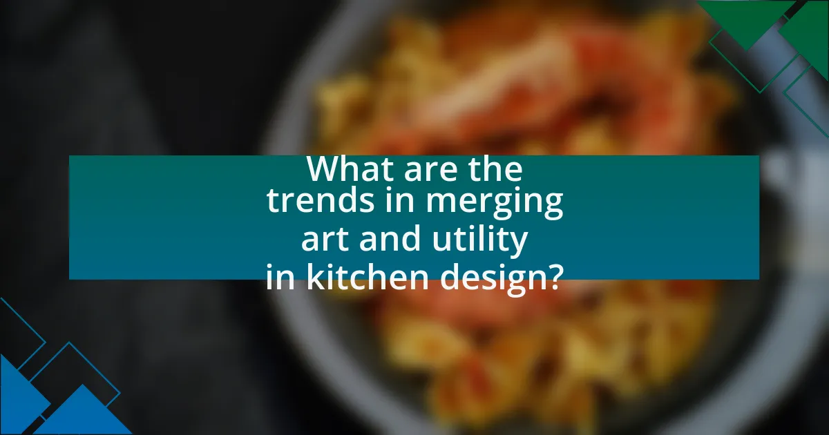 What are the trends in merging art and utility in kitchen design?