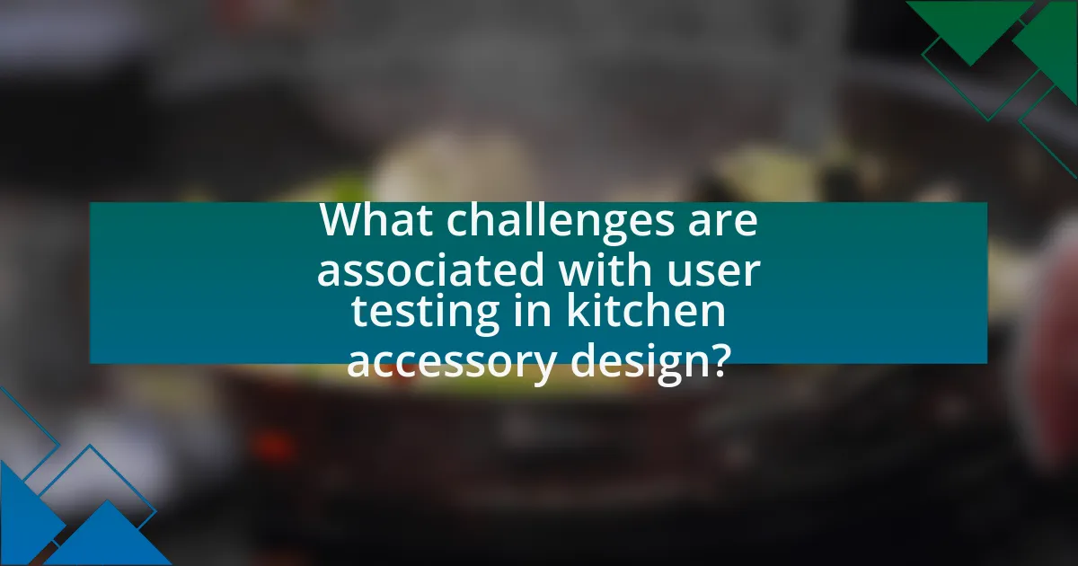 What challenges are associated with user testing in kitchen accessory design?