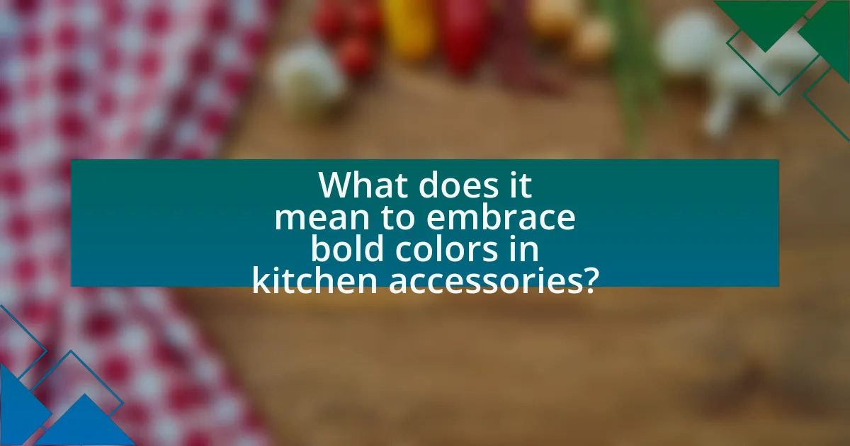 What does it mean to embrace bold colors in kitchen accessories?