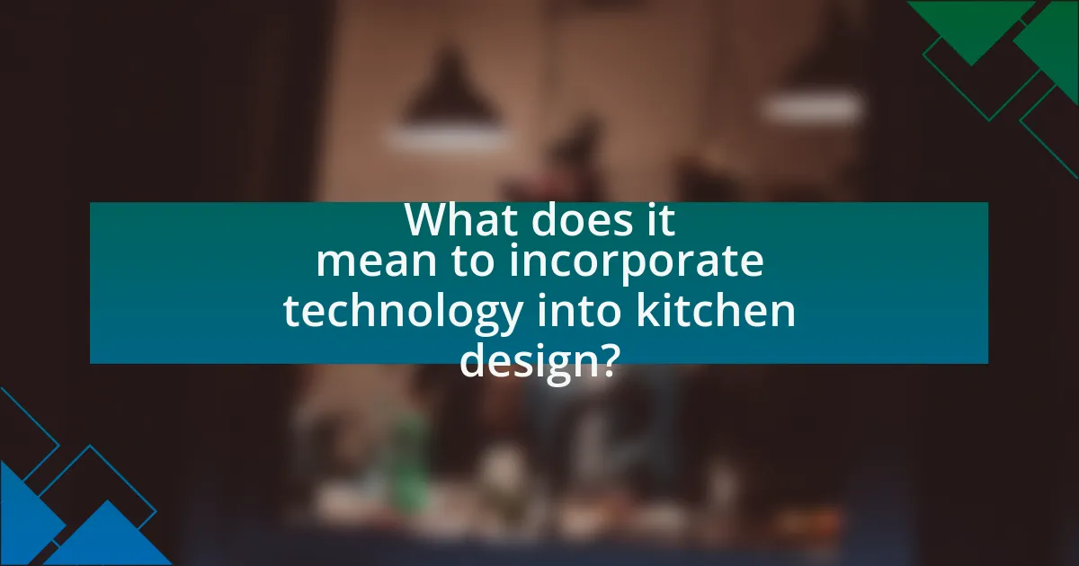 What does it mean to incorporate technology into kitchen design?