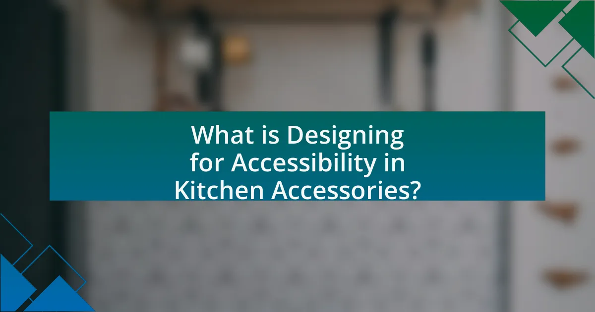 What is Designing for Accessibility in Kitchen Accessories?