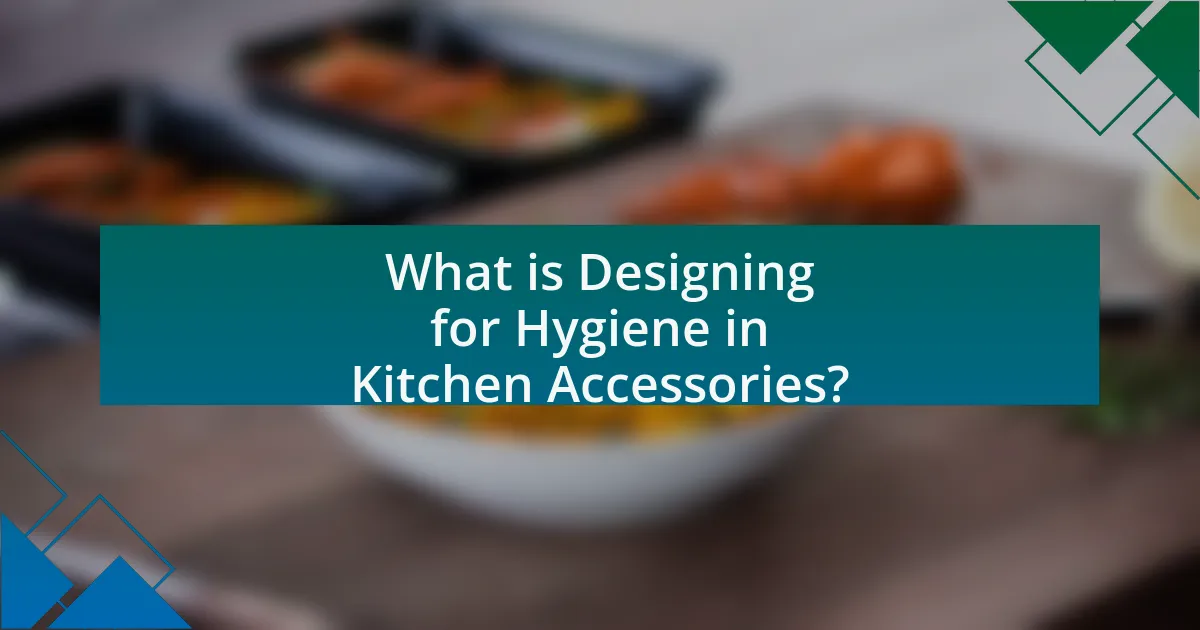 What is Designing for Hygiene in Kitchen Accessories?