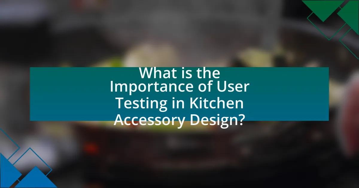 What is the Importance of User Testing in Kitchen Accessory Design?