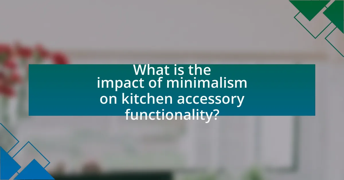 What is the impact of minimalism on kitchen accessory functionality?