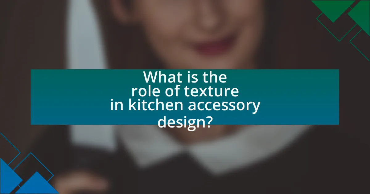 What is the role of texture in kitchen accessory design?