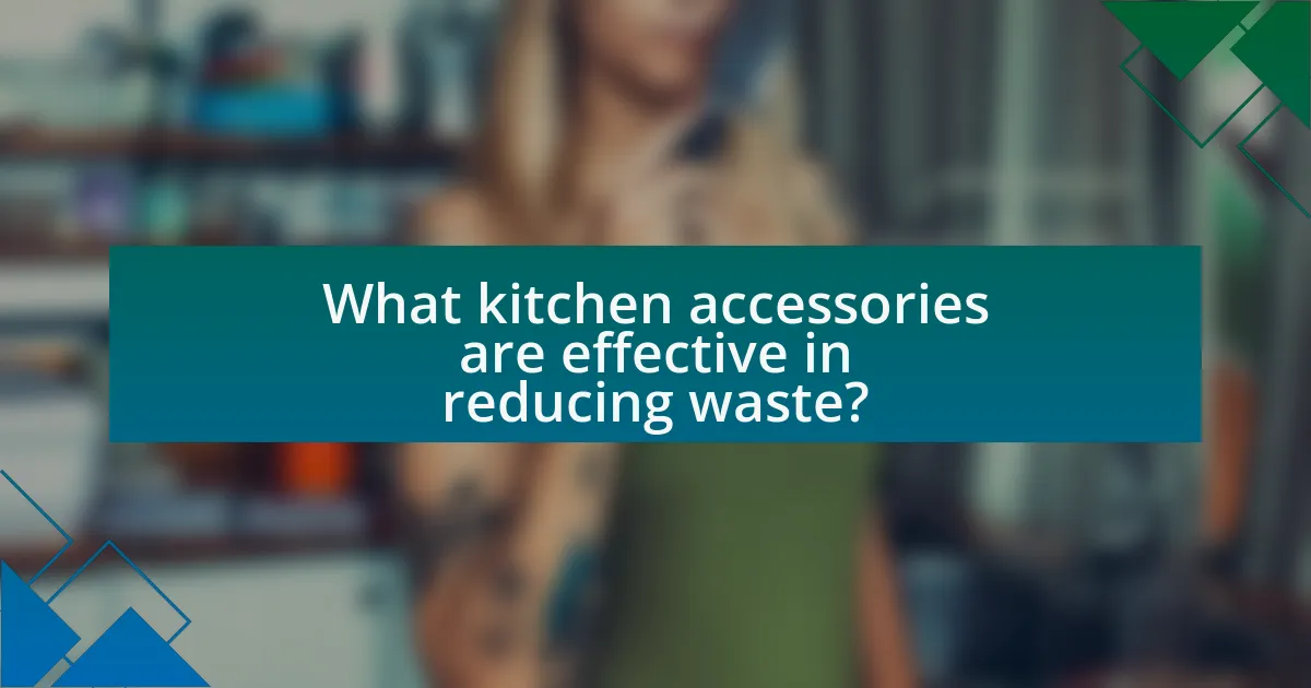 What kitchen accessories are effective in reducing waste?
