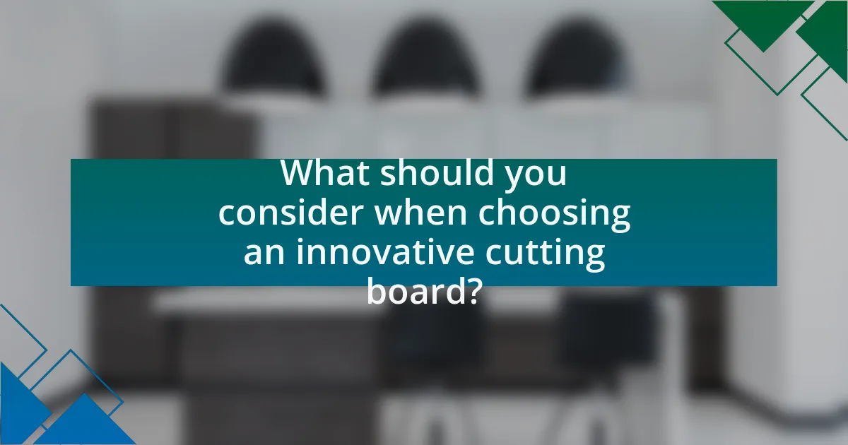 What should you consider when choosing an innovative cutting board?