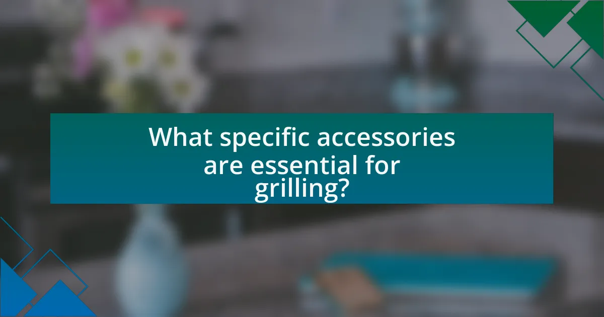 What specific accessories are essential for grilling?
