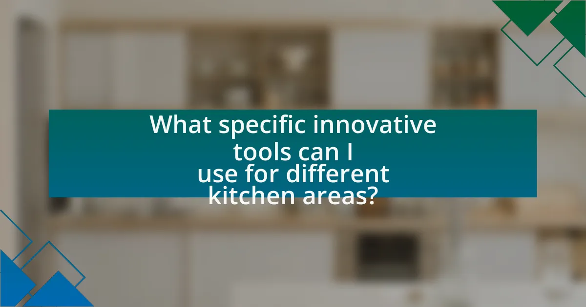 What specific innovative tools can I use for different kitchen areas?