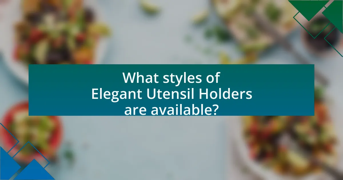 What styles of Elegant Utensil Holders are available?