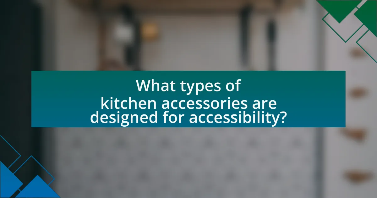 What types of kitchen accessories are designed for accessibility?