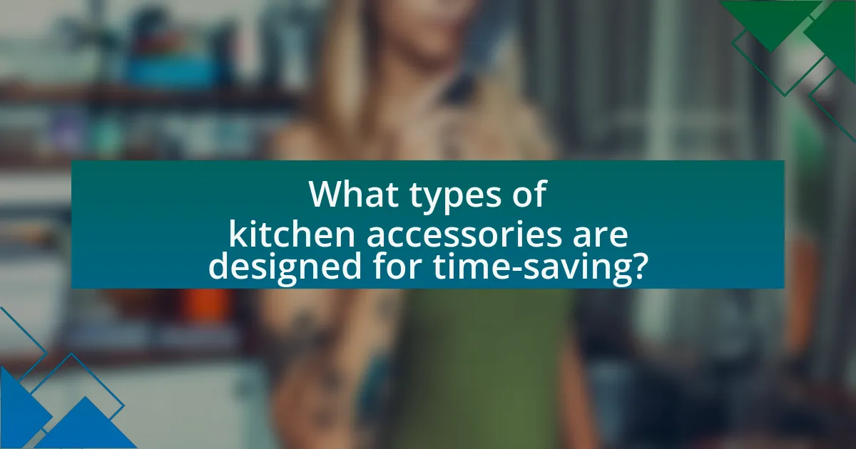 What types of kitchen accessories are designed for time-saving?